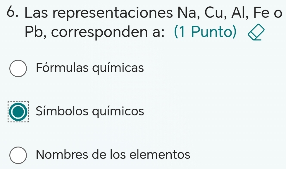 Las representaciones Na, Cu, Al, Fe o
Pb, corresponden a: (1 Punto)
Fórmulas químicas
Símbolos químicos
Nombres de los elementos