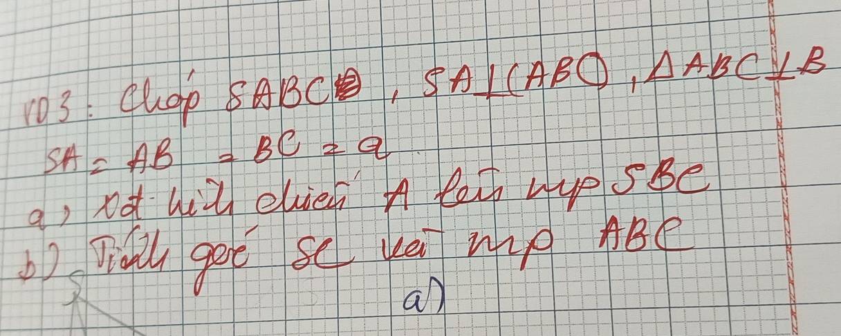 103: Chap s ABCD, SA⊥ (ABC), △ ABC⊥ B
SA=AB=BC=a
a, nàt uiǔ elied n te uyp sBe 
) Tià get sc kè Wg ABe 
a)