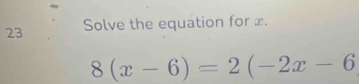 Solve the equation for x.
8(x-6)=2(-2x-6