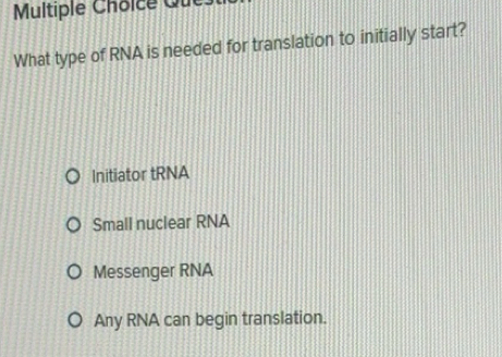 Solved: Que What type of RNA is needed for translation to initially ...
