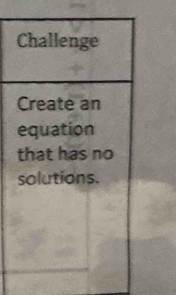 Challenge 
Create an 
equation 
that has no 
solutions.