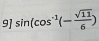 9] sin (cos^(-1)(- sqrt(11)/6 )