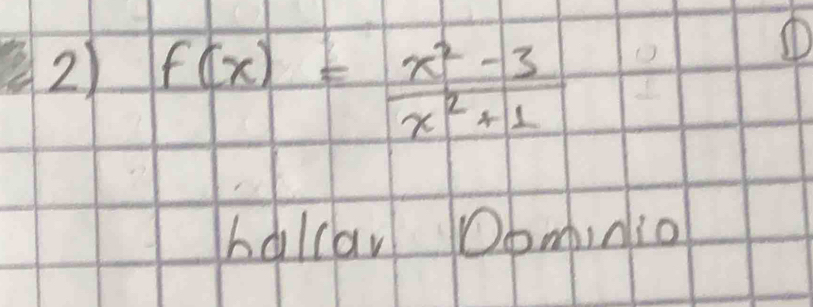 f(x)= (x^2-3)/x^2+1 
① 
holcar Dominio