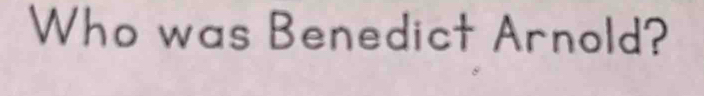 Who was Benedict Arnold?
