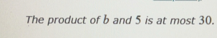 Solved: The product of b and 5 is at most 30. [Math]