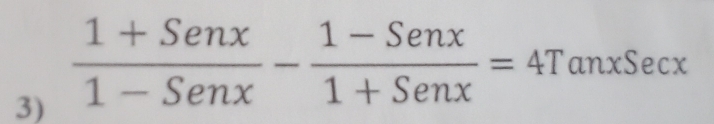  (1+Senx)/1-Senx - (1-Senx)/1+Senx =4TanxSecx