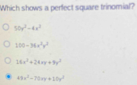 Which shows a perfect square trinomial?
50y^2-4x^2
100-36x^2y^2
16x^2+24xy+9y^2
49x^2-70xy+10y^2