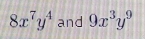 8x^7y^4 and 9x^3y^9