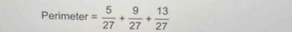 Perimeter = 5/27 + 9/27 + 13/27 