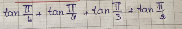 tan  π /6 +tan  π /4 +tan  π /3 +tan  π /2 