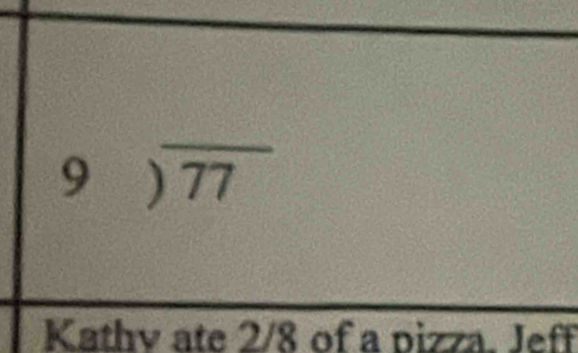 9 )overline 77
Kathv ate 2/8 of a pizza. Jeff