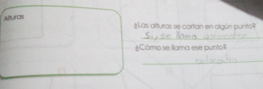 Alturas 
¿Las alturas se cortan en algún punto? 
_ 
Cómo se llama ese punto? 
_