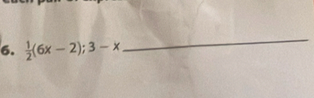  1/2 (6x-2); 3-x
_