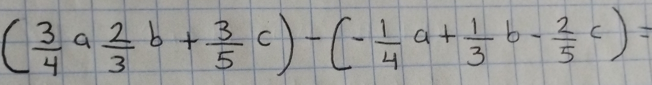 ( 3/4 a 2/3 b+ 3/5 c)-(- 1/4 a+ 1/3 b- 2/5 c)=