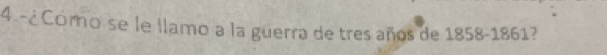 4 - ¿ Como se le llamo a la guerra de tres años de 1858-1861?