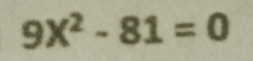 9X^2-81=0