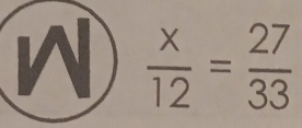  x/12 = 27/33 