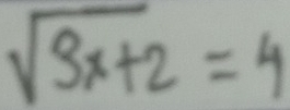 sqrt(3x+2)=4