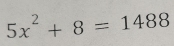 5x^2+8=1488