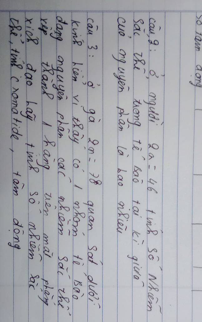 s0 ran aong 
cau g: ó, anguài 2a=46 tiie S_0 Whcem 
Sau Thi tēng tè baò tai ki gira? 
cud ong ayen phan là bāo oifiei 
cāu 3: à gà 2x=78 quan Sat duo? 
king liàn vì tāy co ) wom tè Bàò 
dang ongugen phan cal wecem sai the 
rep thank A hang ten mai phan 
xick dào hag tine so mhcem sai 
The, time cromarice, tam dong