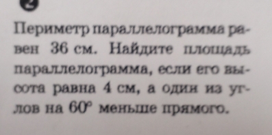 Периметр паралцлелограммара- 
вен 36 см. Найдиτе ιгоιад 
naраīiелoграмма, если εго вы- 
сота равна 4 см, а один иа уг- 
лOB HA 60° меныие прямого.