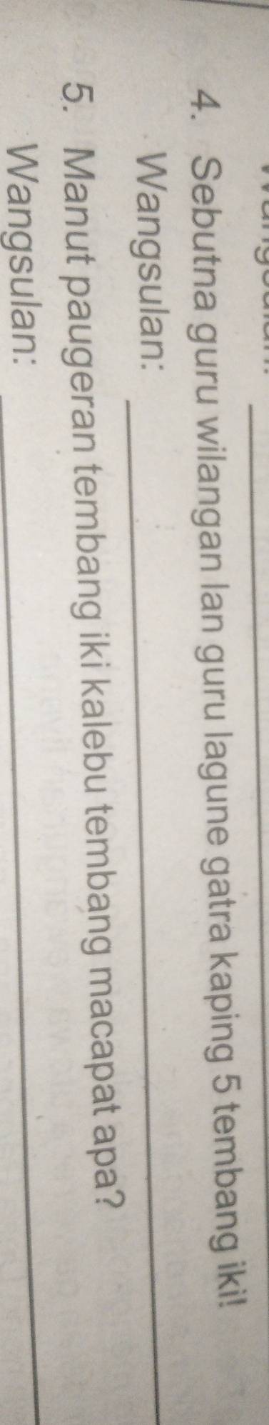 Sebutna guru wilangan lan guru lagune gatra kaping 5 tembang iki! 
Wangsulan:_ 
5. Manut paugeran tembang iki kalebu tembang macapat apa? 
Wangsulan: 
_