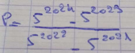 P= (5^(2024)-5^(2023))/5^(2022)-5^(2021) 