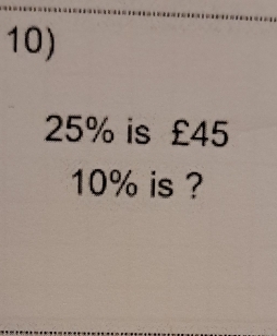 25% is £45
10% is ?