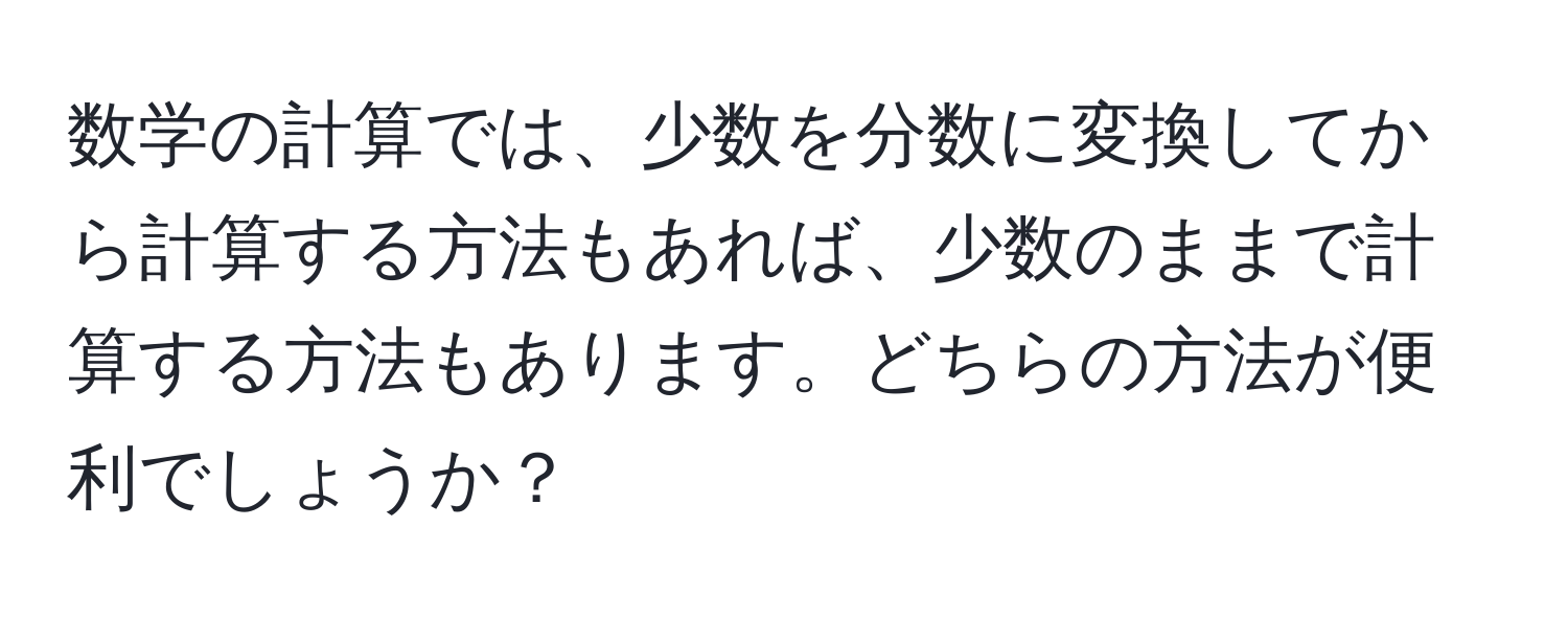 数学の計算では、少数を分数に変換してから計算する方法もあれば、少数のままで計算する方法もあります。どちらの方法が便利でしょうか？