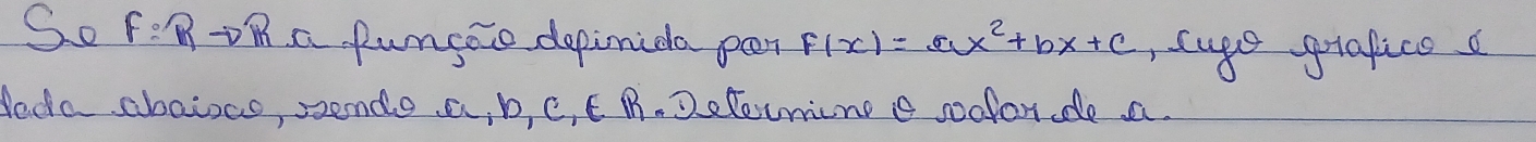 So F:Rto R a Runsao depinida per F(x)=ax^2+bx+c ,cuge gotafice a 
deda abaias, sende a, b, C, E. B. Deternine e soforde a