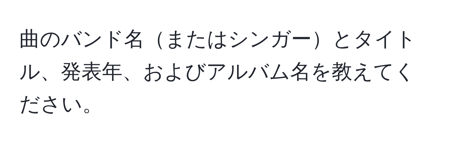 曲のバンド名またはシンガーとタイトル、発表年、およびアルバム名を教えてください。