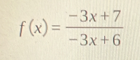 f(x)= (-3x+7)/-3x+6 