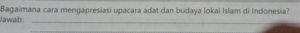 Bagaimana cara mengapresiasi upacara adat dan budaya lokal Islam di Indonesia? 
Jawab:_ 
_