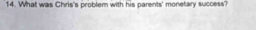 What was Chris's problem with his parents' monetary success?