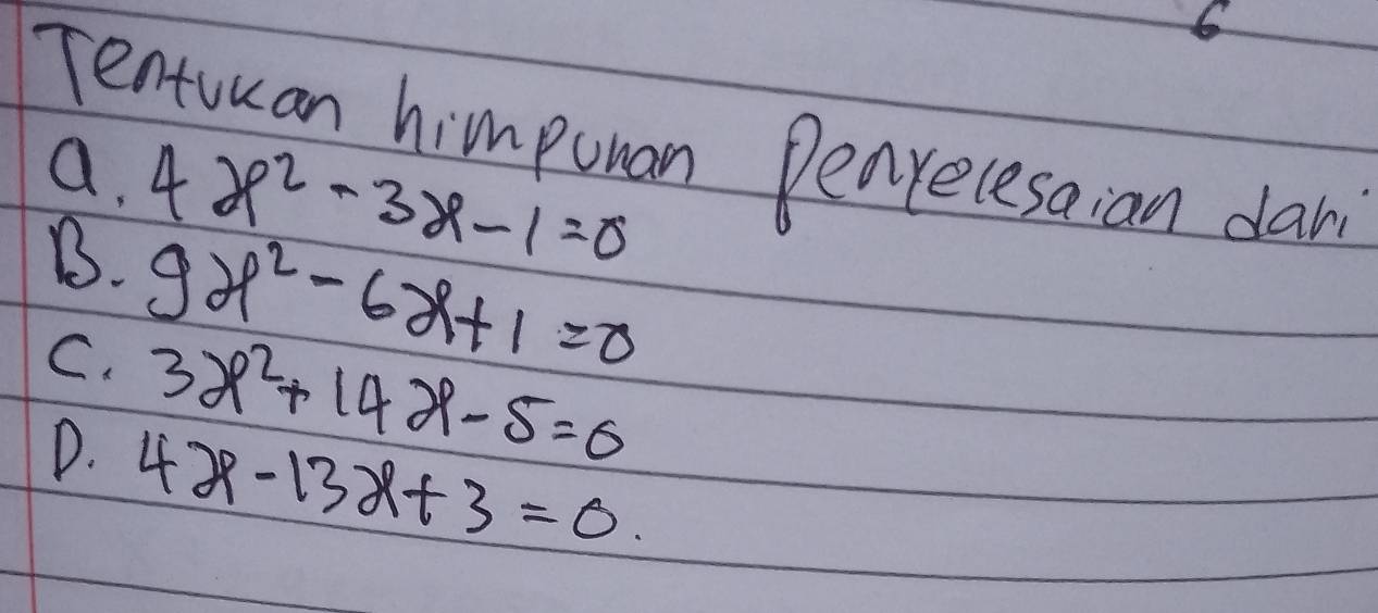 Tentuan himpuman Penrecesaian dan 
a. 
B. 4x^2-3x-1=0
C. 9x^2-6x+1=0
3x^2+14x-5=0
D. 4x-13x+3=0.