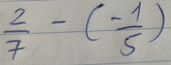  2/7 -( (-1)/5 )