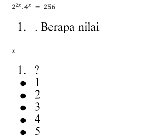 2^(2x).4^x=256
1. . Berapa nilai
x
1. ?
1
2
3
4
5