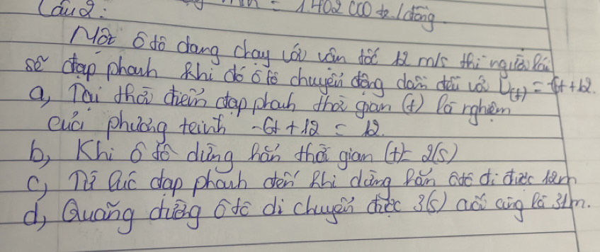 Caud:
m=1402000delding
Not 6 do dang chay cáu ván dà 12 mí thinguāi Bā
se dap phach zhi do oió chugen dōng can dài uò U_(t)=-(t+b)
a, Tai tha chiein dap phach thà gān () Do rghen
cuái phuing teinh -6t+12=12
b, Khi ó fo diāng hán thā giān (t)=2(s)
C) T Quc dap phonh den Rhi dòng pán ade di due lar
d, Quáng chuèng tc dì chuyàn dhè 3(5) aà ang Po 34m.