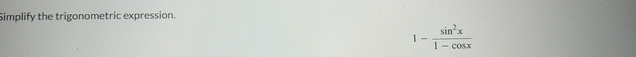 Simplify the trigonometric expression.
1- sin^2x/1-cos x 