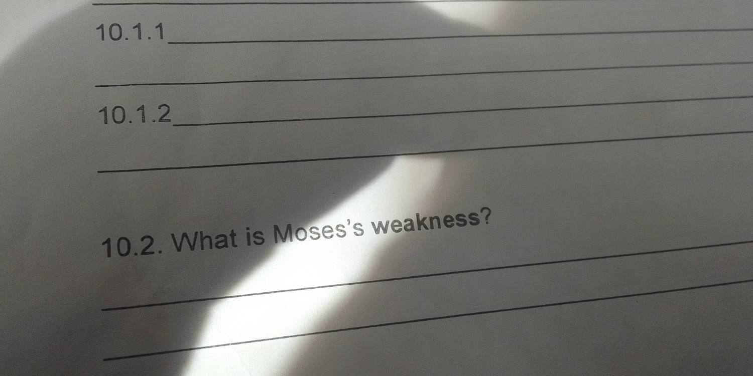 10.1.1_ 
_ 
_ 
10. 1.2
_ 
_10.2. What is Moses's weakness? 
_