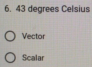 43 degrees Celsius
Vector
Scalar