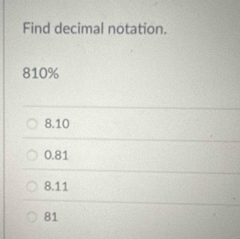 Find decimal notation.
810%
8.10
0.81
8.11
81