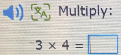 Multiply:
^-3* 4=□