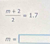  (m+2)/2 =1.7
m=□