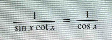  1/sin xcot x = 1/cos x 