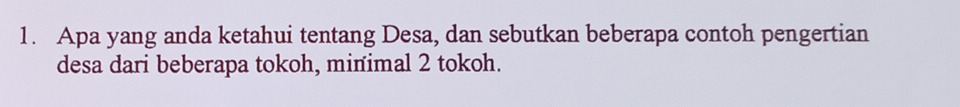 Apa yang anda ketahui tentang Desa, dan sebutkan beberapa contoh pengertian 
desa dari beberapa tokoh, minimal 2 tokoh.