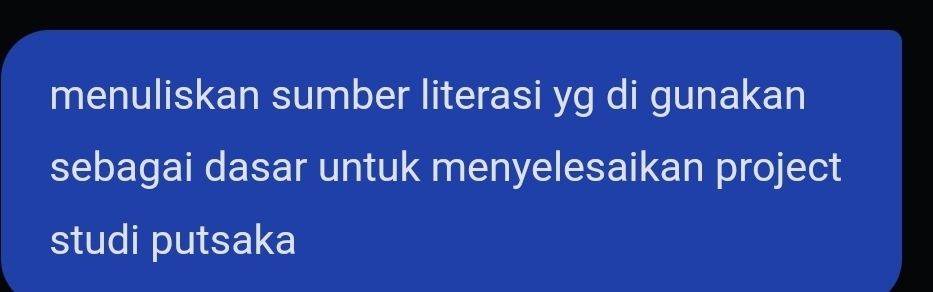 menuliskan sumber literasi yg di gunakan 
sebagai dasar untuk menyelesaikan project 
studi putsaka