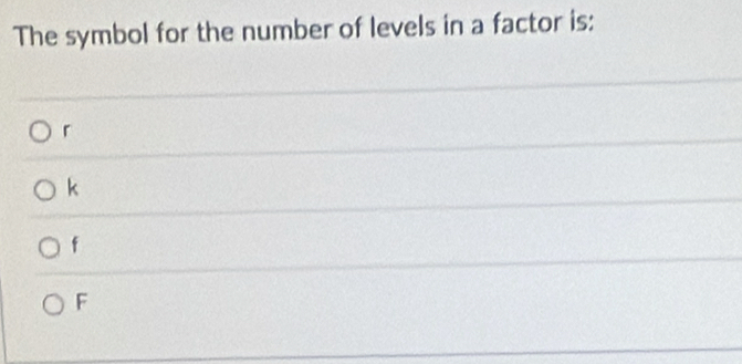 The symbol for the number of levels in a factor is:
「
k
f
F