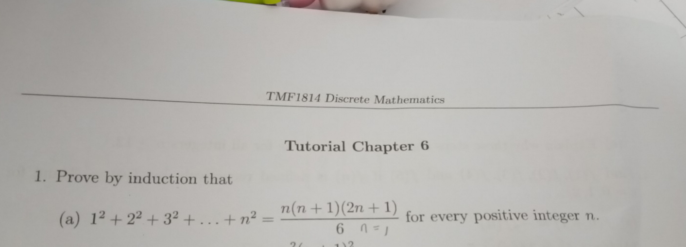 TMF1814 Discrete Mathematics 
Tutorial Chapter 6 
1. Prove by induction that 
(a) 1^2+2^2+3^2+...+n^2=frac n(n+1)(2n+1)6n=_1 for every positive integer n.