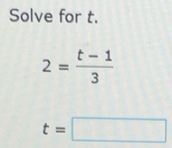 Solved: Solve for t. 2= (t-1)/3 t= [Math]